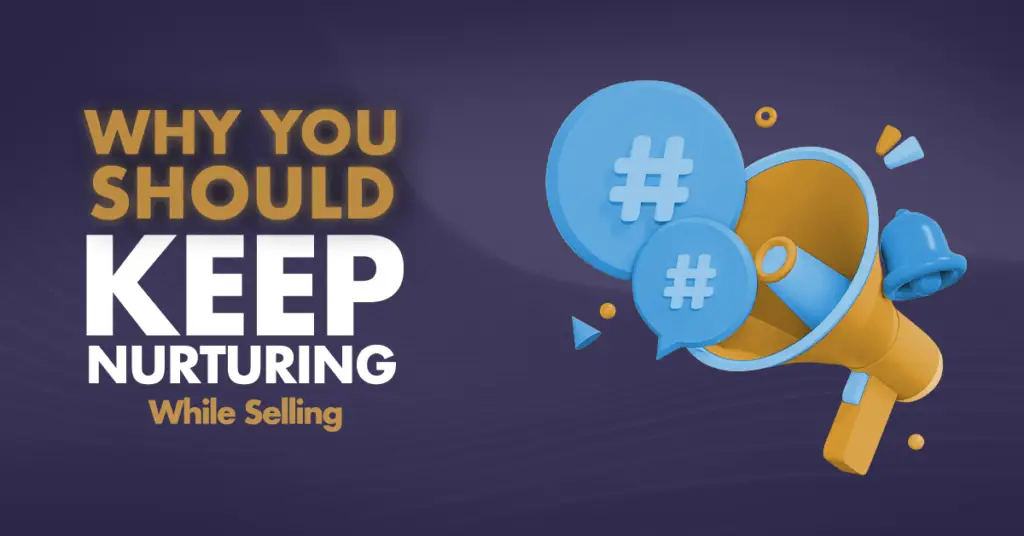 Why You Should Keep Nurturing While Selling 14