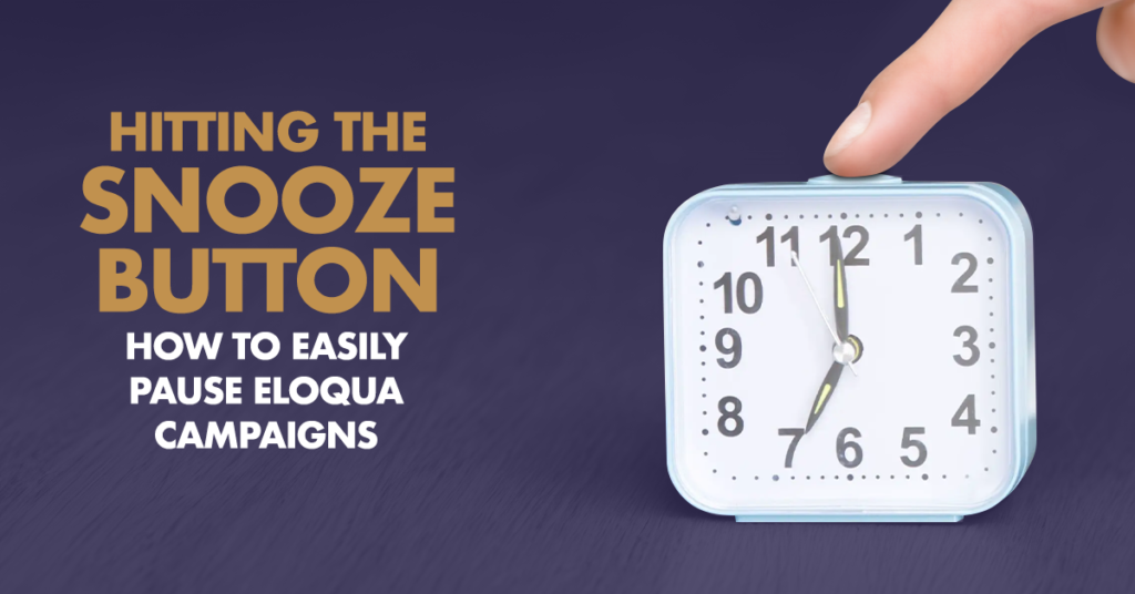 Hitting the Snooze Button: How to Easily Pause Eloqua Campaigns 2