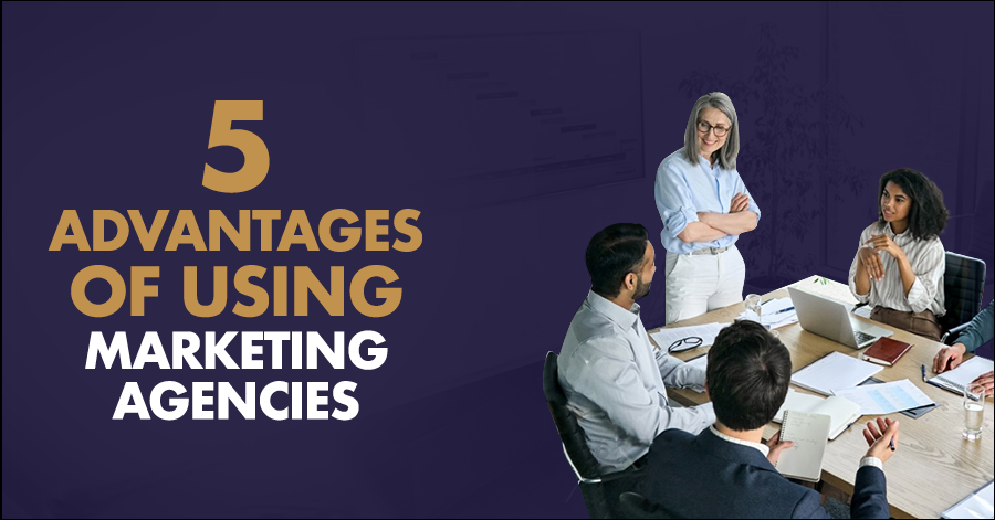 5 Advantages of Using Marketing Agencies 3