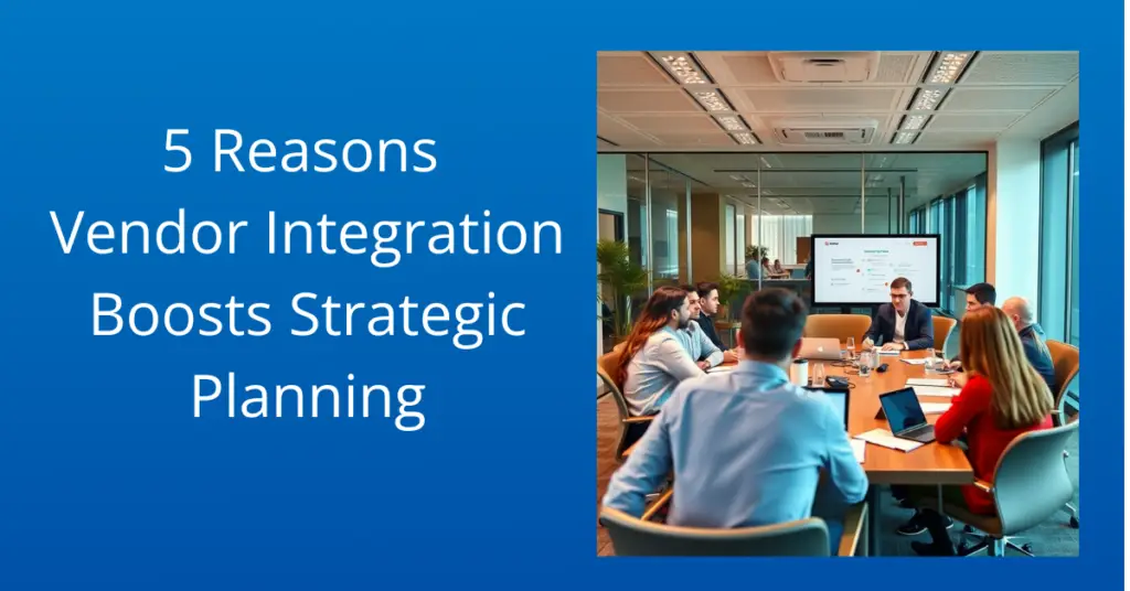 5 Reasons Vendor Integration Boosts Strategic Planning