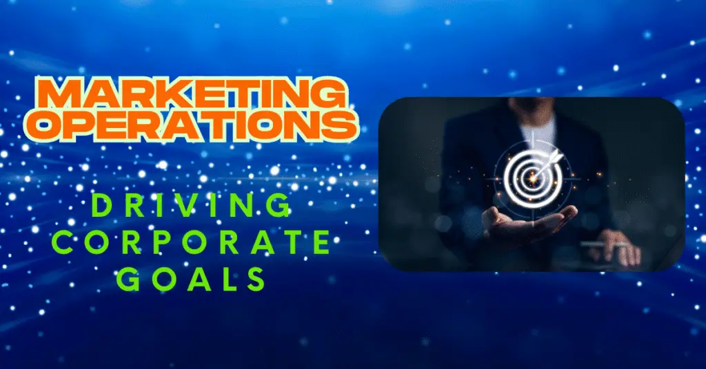 Why Marketing Ops Is the Secret Weapon for Achieving Corporate Goals 9 corporate goals, campaign optimization, data-driven marketing, marketing performance management, integrated marketing operations, ROI-driven marketing, workflow automation, cross-team accountability, marketing operations