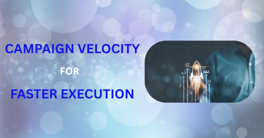 campaign velocity, campaign execution, marketing operations, speed up campaign execution