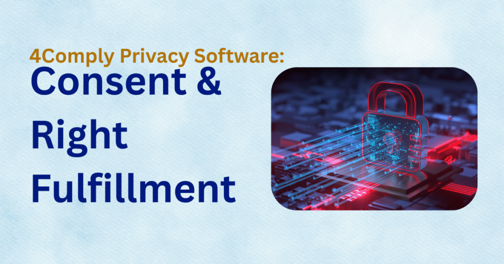 Why 4Comply for Consent & Rights Fulfillment 31 privacy software, data privacy, privacy compliance software, privacy laws,