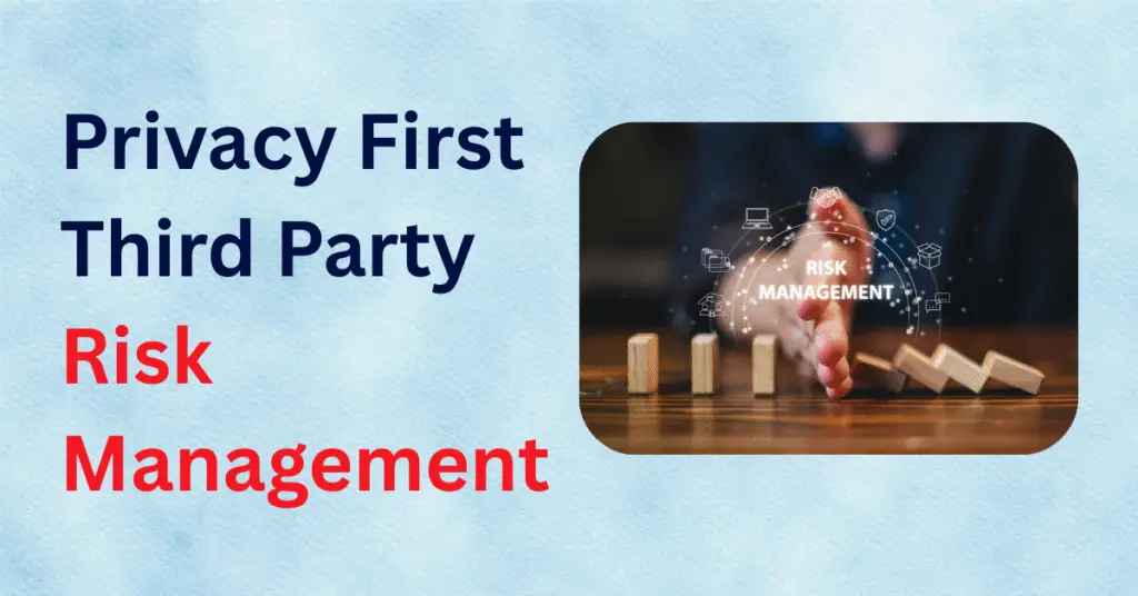Privacy first third party risk management, privacy-first risk strategy, third party data privacy compliance, managing vendor privacy risks, privacy risk assessment, privacy impact assessment for vendors, third party risk frameworks with privacy focus, privacy regulations affecting third party risk, third party contract privacy clauses, 